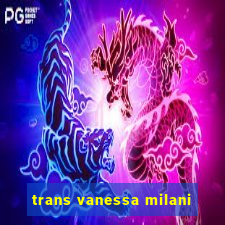 trans vanessa milani